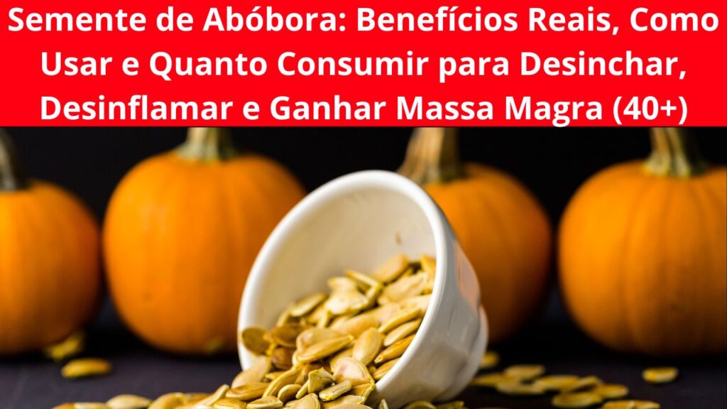 Semente de Abóbora: Benefícios e Como Usar (Mulher 40+)